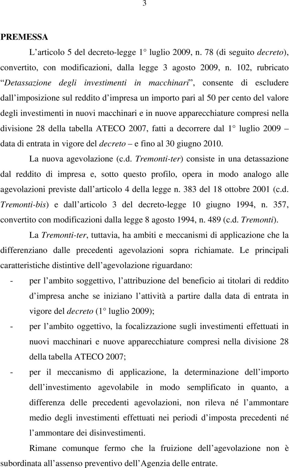 macchinari e in nuove apparecchiature compresi nella divisione 28 della tabella ATECO 2007, fatti a decorrere dal 1 luglio 2009 data di entrata in vigore del decreto e fino al 30 giugno 2010.