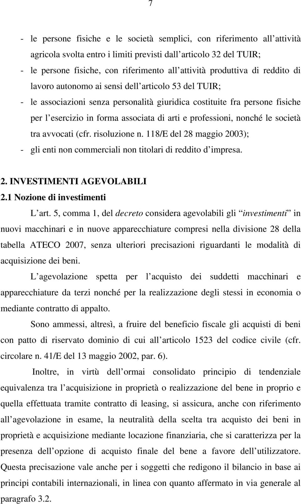 professioni, nonché le società tra avvocati (cfr. risoluzione n. 118/E del 28 maggio 2003); - gli enti non commerciali non titolari di reddito d impresa. 2. INVESTIMENTI AGEVOLABILI 2.