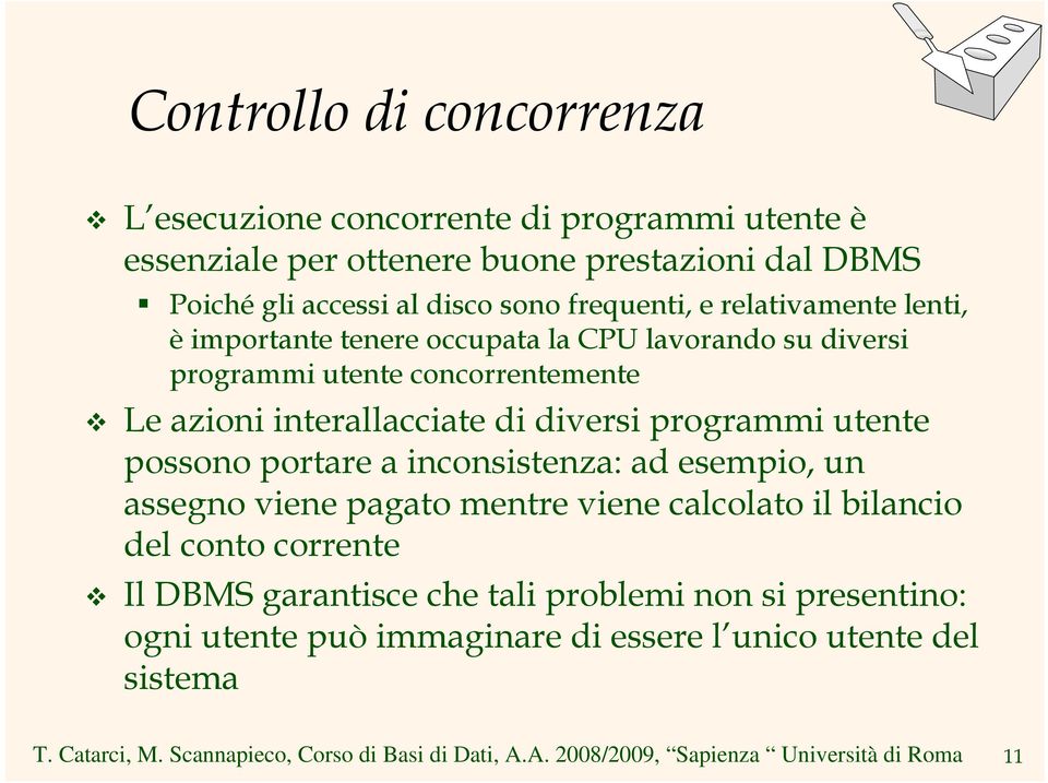 azioni interallacciate di diversi programmi utente possono portare a inconsistenza: ad esempio, un assegno viene pagato mentre viene calcolato