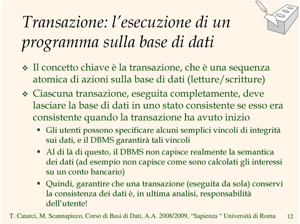 alcuni semplici vincoli di integrità sui dati, e il DBMS garantirà tali vincoli Al di là di questo, il DBMS non capisce realmente la semantica dei dati (ad esempio non capisce come sono