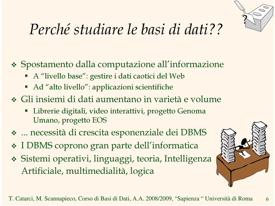 applicazioni scientifiche Gli insiemi di dati aumentano in varietà e volume Librerie digitali, video interattivi,