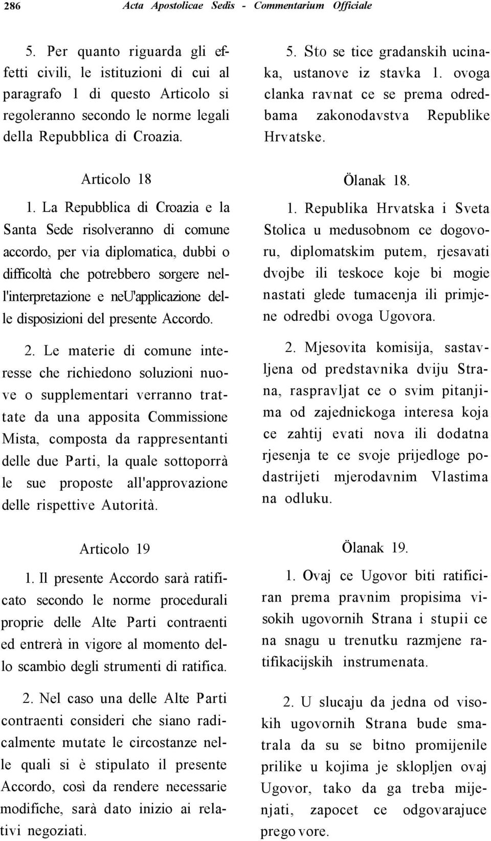 Sto se tice gradanskih ucinaka, ustanove iz stavka 1. ovoga clanka ravnat ce se prema odredbama zakonodavstva Republike Articolo 18 1.