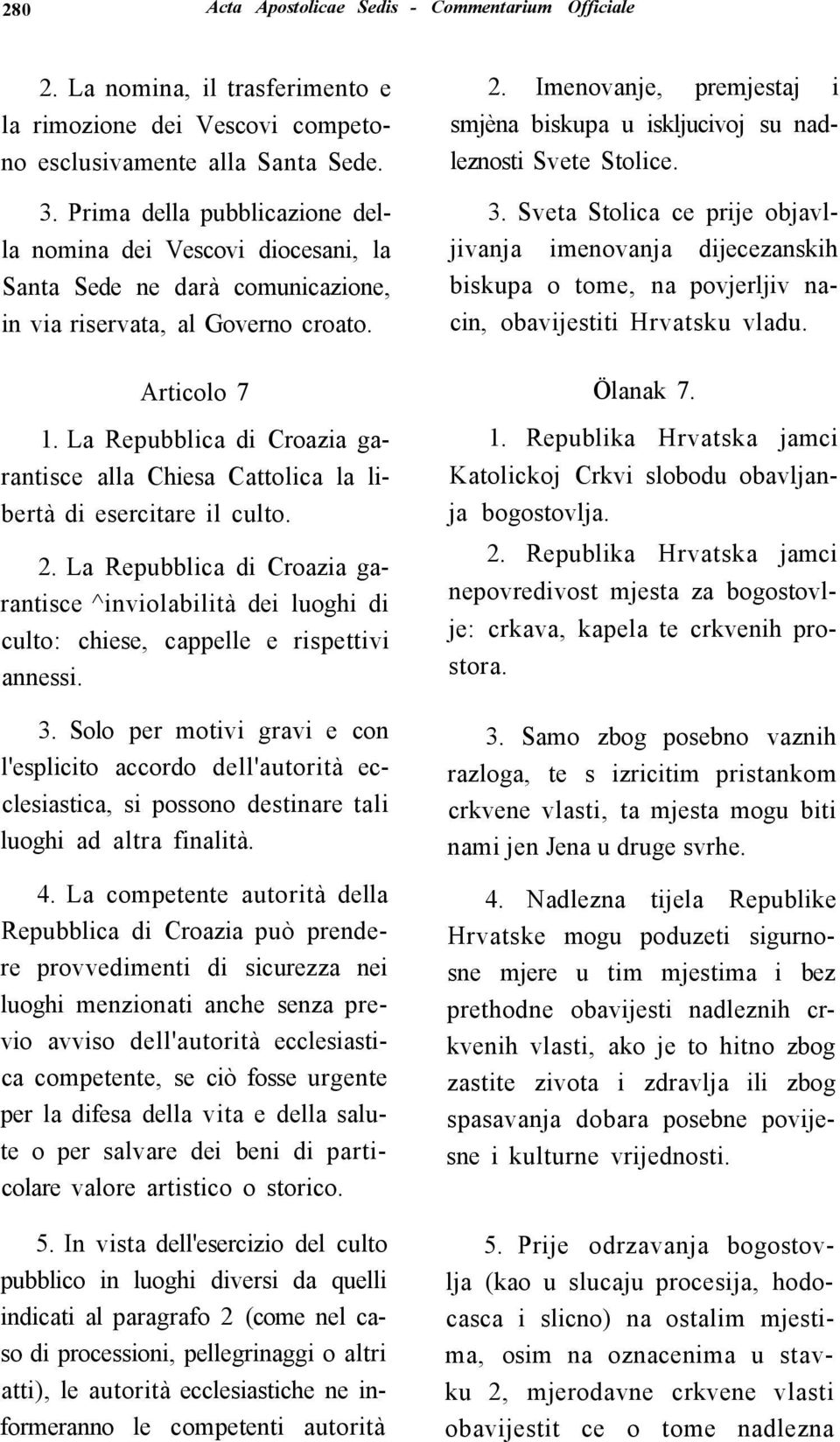 La Repubblica di Croazia garantisce alla Chiesa Cattolica la libertà di esercitare il culto. 2.