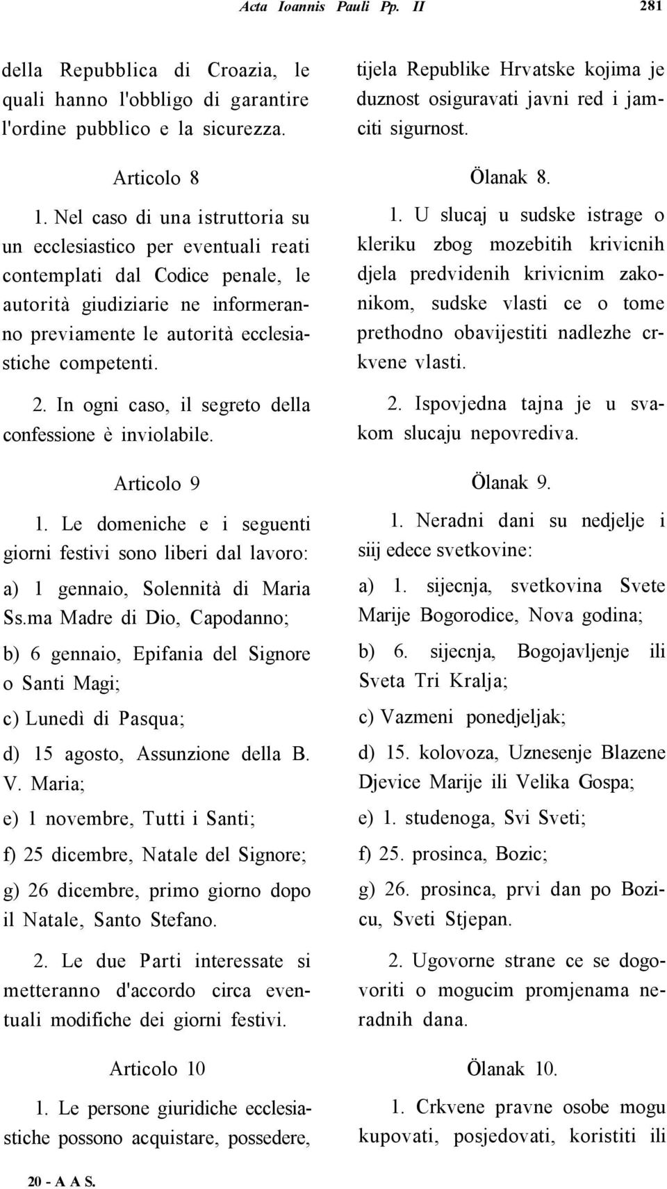 In ogni caso, il segreto della confessione è inviolabile. Articolo 9 1. Le domeniche e i seguenti giorni festivi sono liberi dal lavoro: a) 1 gennaio, Solennità di Maria Ss.