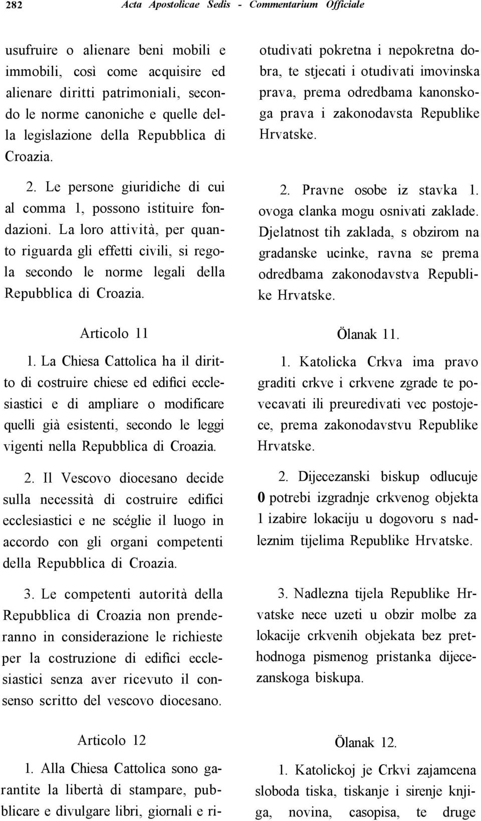 La loro attività, per quanto riguarda gli effetti civili, si regola secondo le norme legali della Repubblica di Croazia. Articolo 11 1.