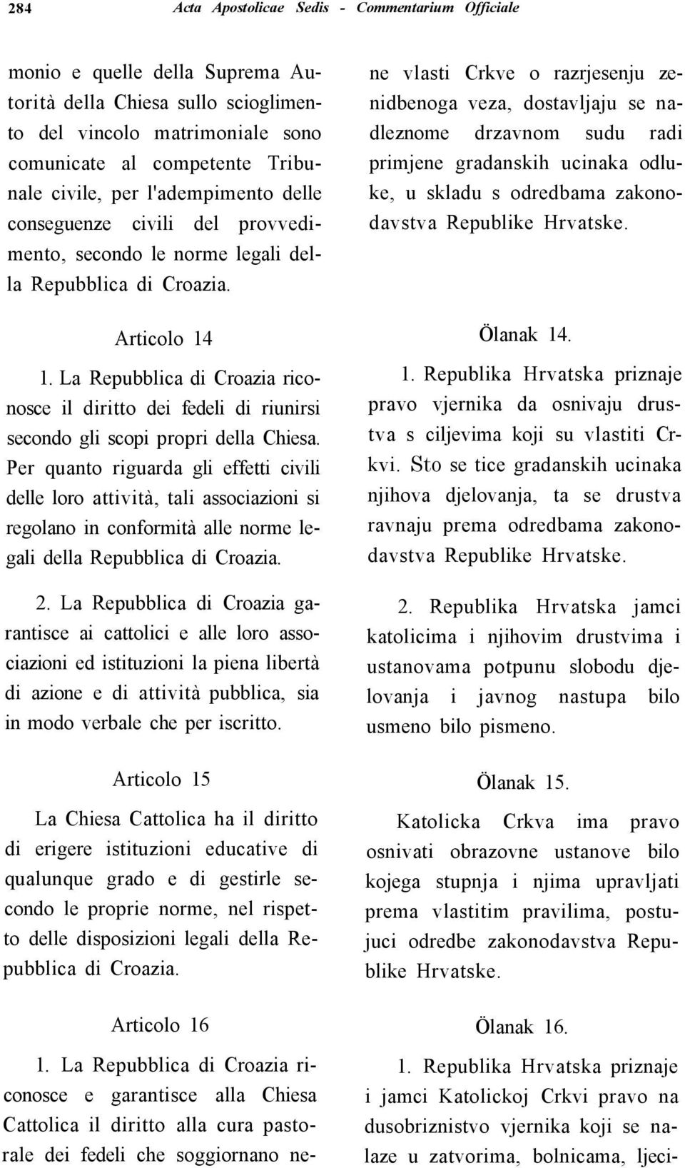 La Repubblica di Croazia riconosce il diritto dei fedeli di riunirsi secondo gli scopi propri della Chiesa.