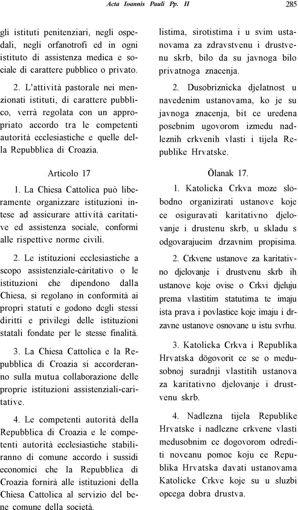 L'attività pastorale nei menzionati istituti, di carattere pubblico, verrà regolata con un appropriato accordo tra le competenti autorità ecclesiastiche e quelle della Repubblica di Croazia.