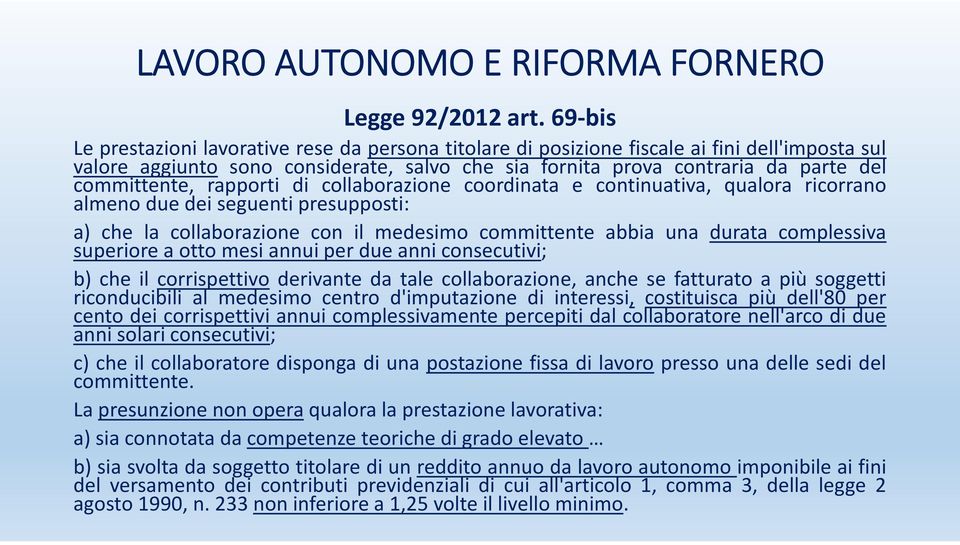 committente, rapporti di collaborazione coordinata e continuativa, qualora ricorrano almeno due dei seguenti presupposti: a) che la collaborazione con il medesimo committente abbia una durata