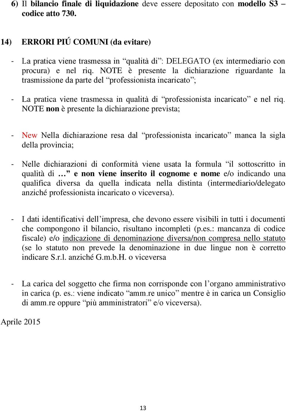 NOTE è presente la dichiarazione riguardante la trasmissione da parte del professionista incaricato ; - La pratica viene trasmessa in qualità di professionista incaricato e nel riq.