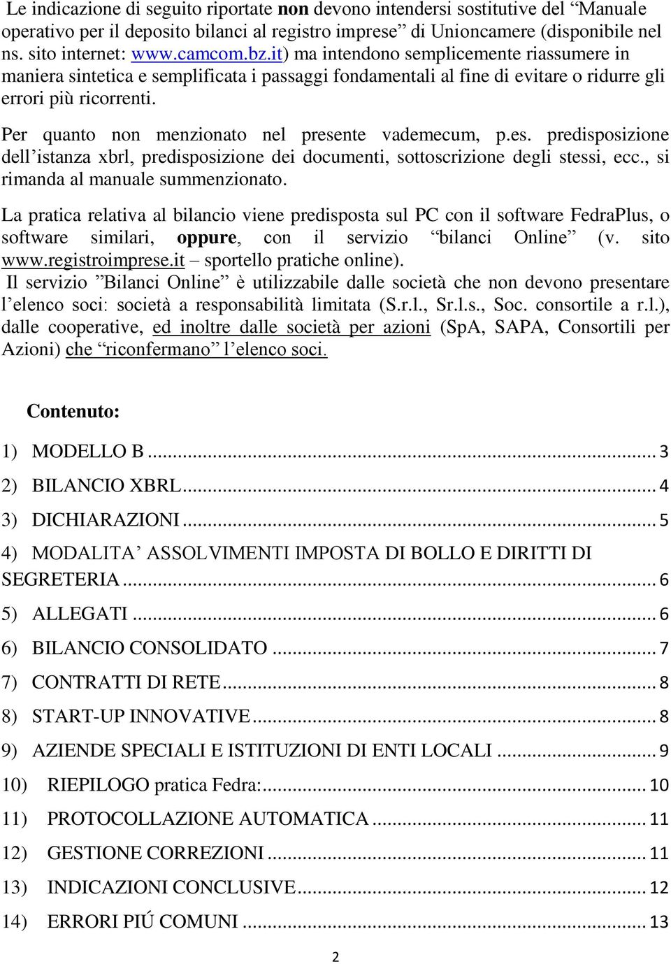 Per quanto non menzionato nel presente vademecum, p.es. predisposizione dell istanza xbrl, predisposizione dei documenti, sottoscrizione degli stessi, ecc., si rimanda al manuale summenzionato.