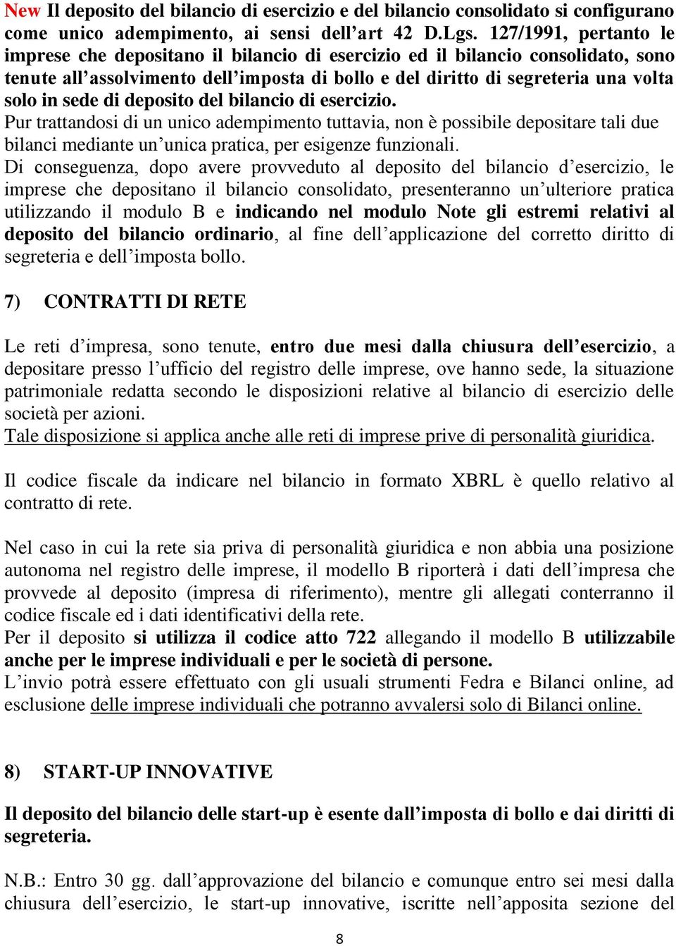 di deposito del bilancio di esercizio. Pur trattandosi di un unico adempimento tuttavia, non è possibile depositare tali due bilanci mediante un unica pratica, per esigenze funzionali.