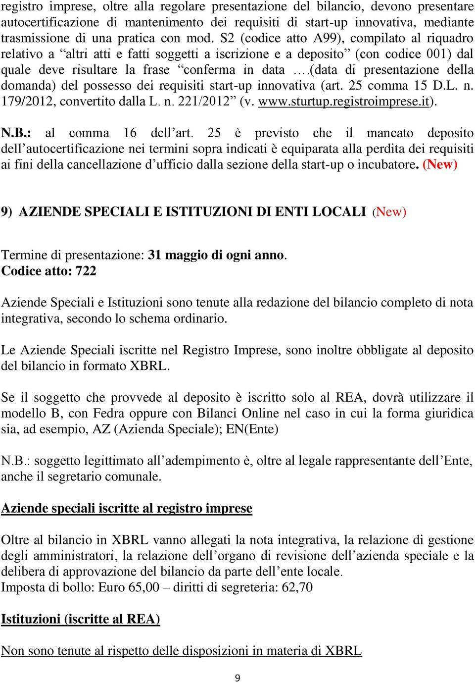 (data di presentazione della domanda) del possesso dei requisiti start-up innovativa (art. 25 comma 15 D.L. n. 179/2012, convertito dalla L. n. 221/2012 (v. www.sturtup.registroimprese.it). N.B.