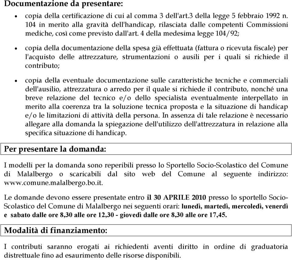 4 della medesima legge 104/92; copia della documentazione della spesa già effettuata (fattura o ricevuta fiscale) per l'acquisto delle attrezzature, strumentazioni o ausili per i quali si richiede il