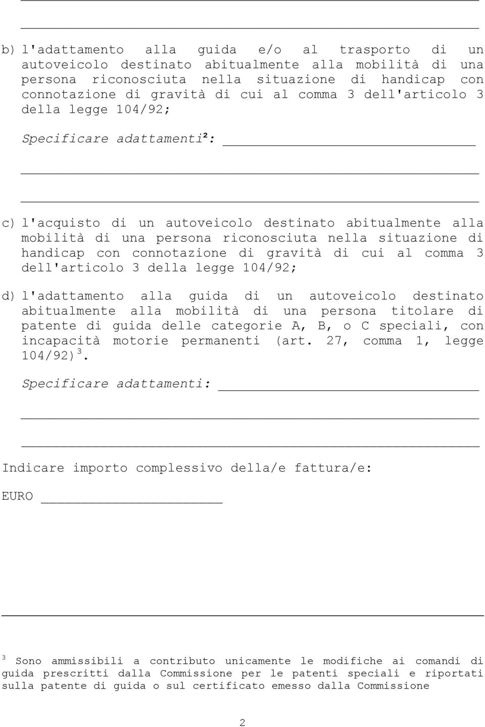 connotazione di gravità di cui al comma 3 dell'articolo 3 della legge 104/92; d) l'adattamento alla guida di un autoveicolo destinato abitualmente alla mobilità di una persona titolare di patente di