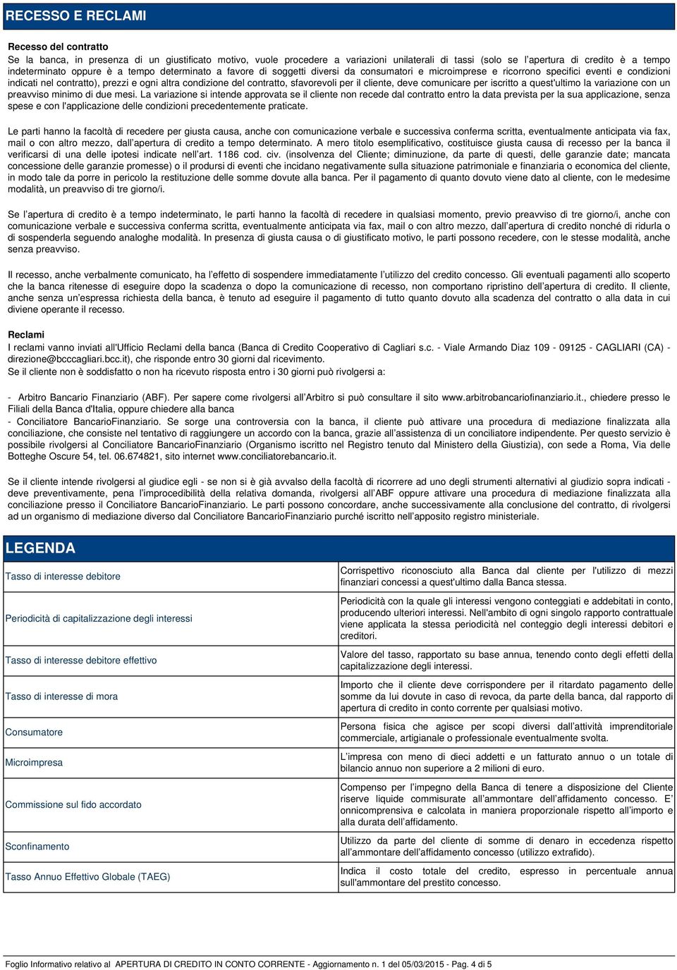 contratto, sfavorevoli per il cliente, deve comunicare per iscritto a quest'ultimo la variazione con un preavviso minimo di due mesi.