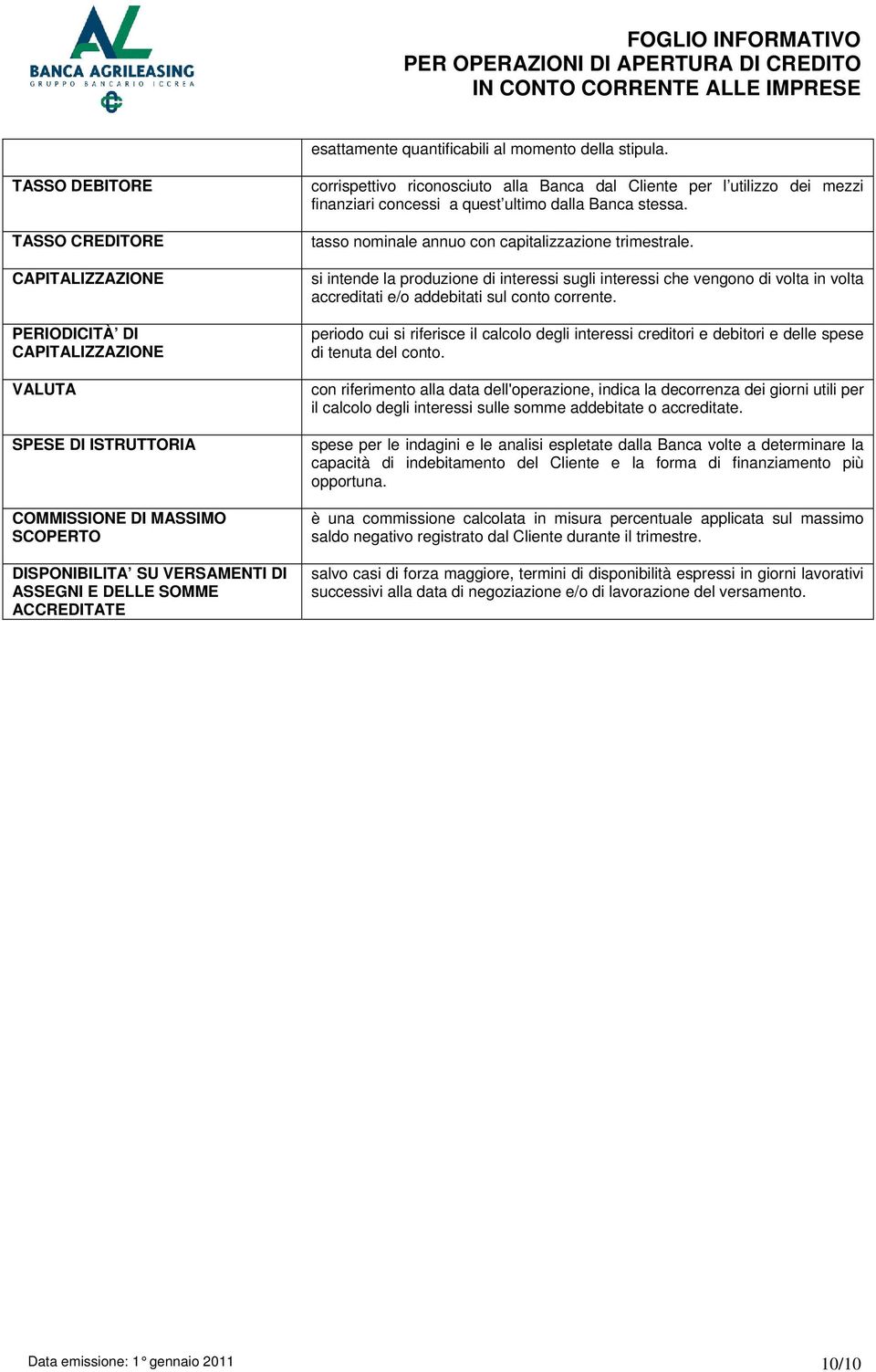 ACCREDITATE corrispettivo riconosciuto alla Banca dal Cliente per l utilizzo dei mezzi finanziari concessi a quest ultimo dalla Banca stessa. tasso nominale annuo con capitalizzazione trimestrale.