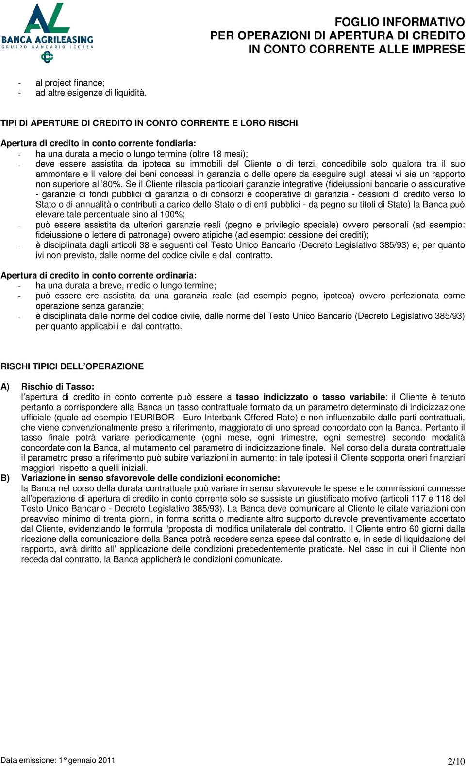 ipoteca su immobili del Cliente o di terzi, concedibile solo qualora tra il suo ammontare e il valore dei beni concessi in garanzia o delle opere da eseguire sugli stessi vi sia un rapporto non