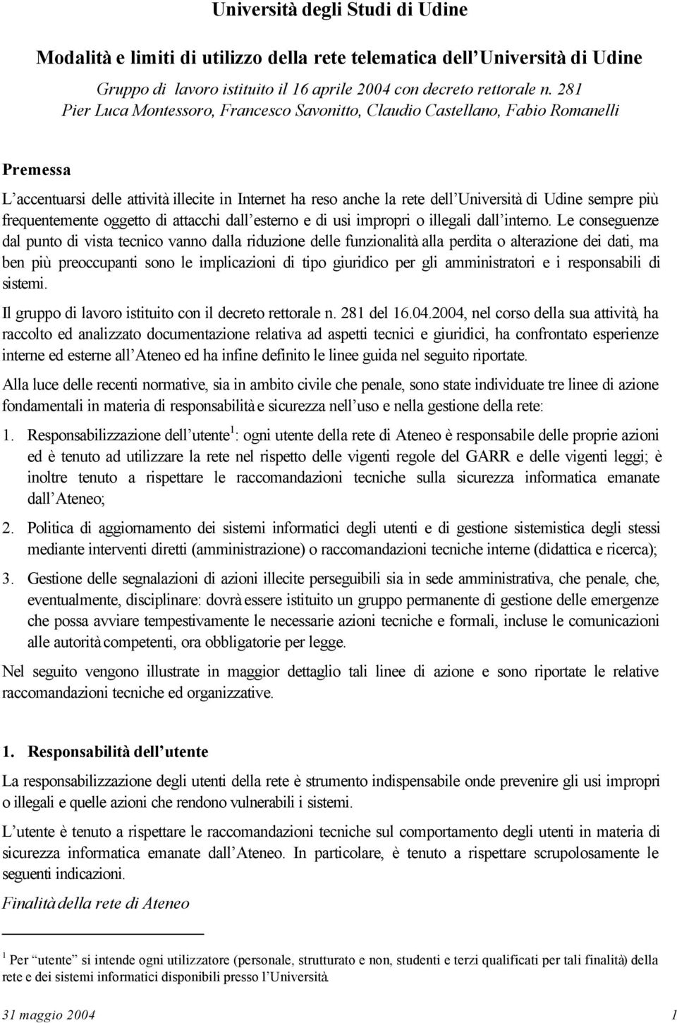 frequentemente oggetto di attacchi dall esterno e di usi impropri o illegali dall interno.