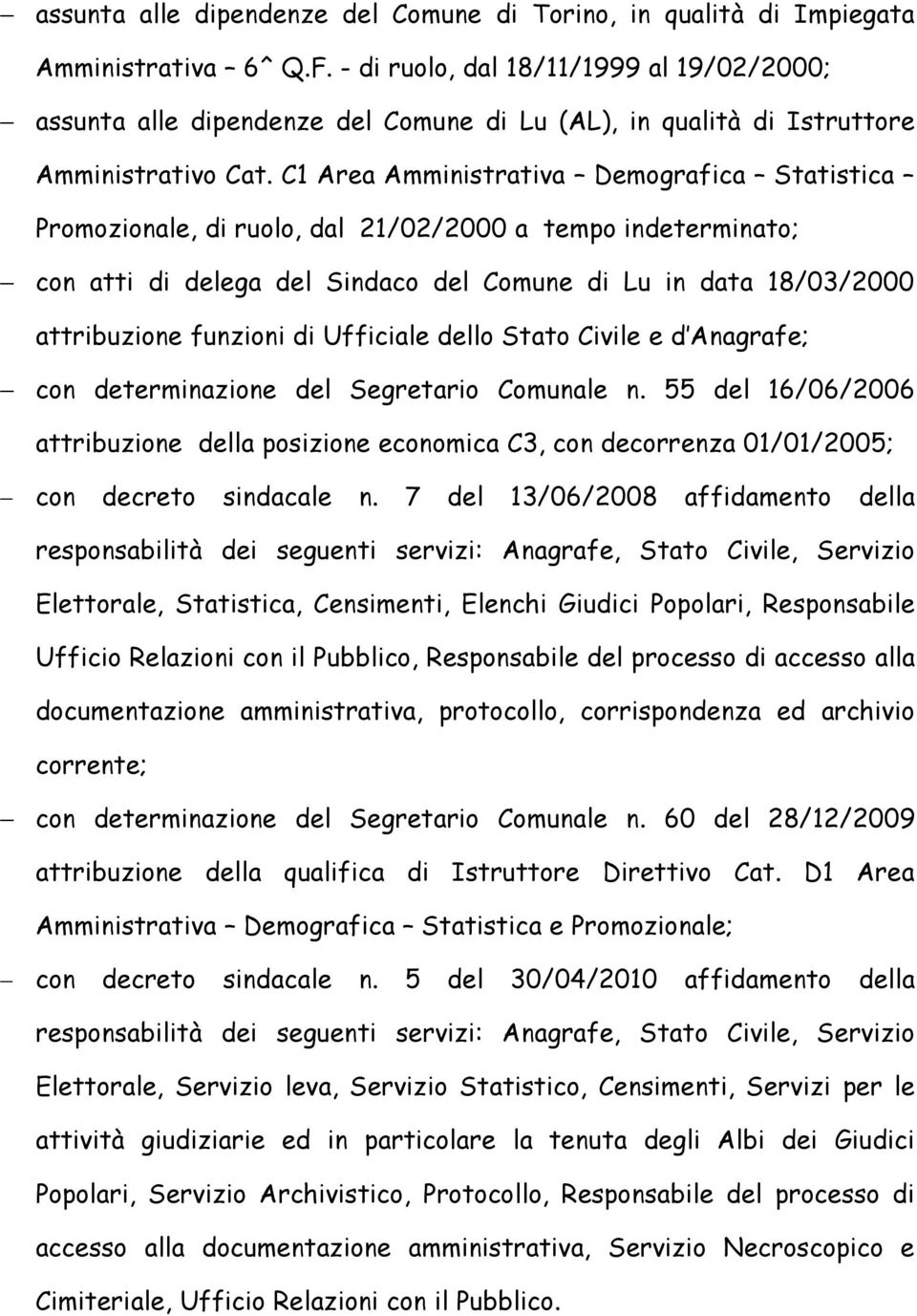 C1 Area Amministrativa Demografica Statistica Promozionale, di ruolo, dal 21/02/2000 a tempo indeterminato; con atti di delega del Sindaco del Comune di Lu in data 18/03/2000 attribuzione funzioni di