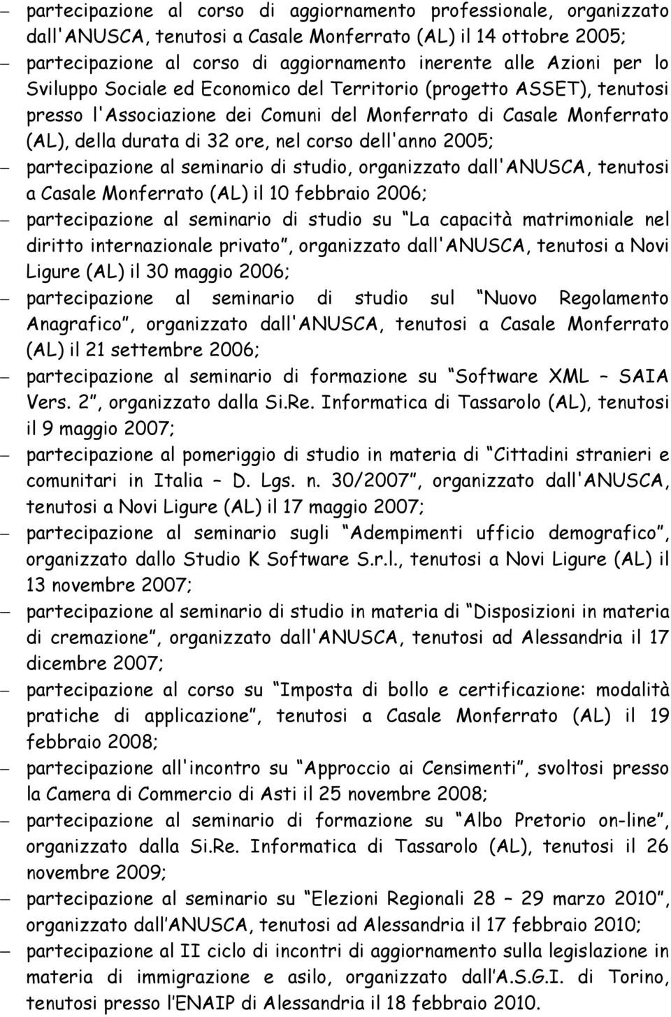 2005; partecipazione al seminario di studio, organizzato dall'anusca, tenutosi a Casale Monferrato (AL) il 10 febbraio 2006; partecipazione al seminario di studio su La capacità matrimoniale nel