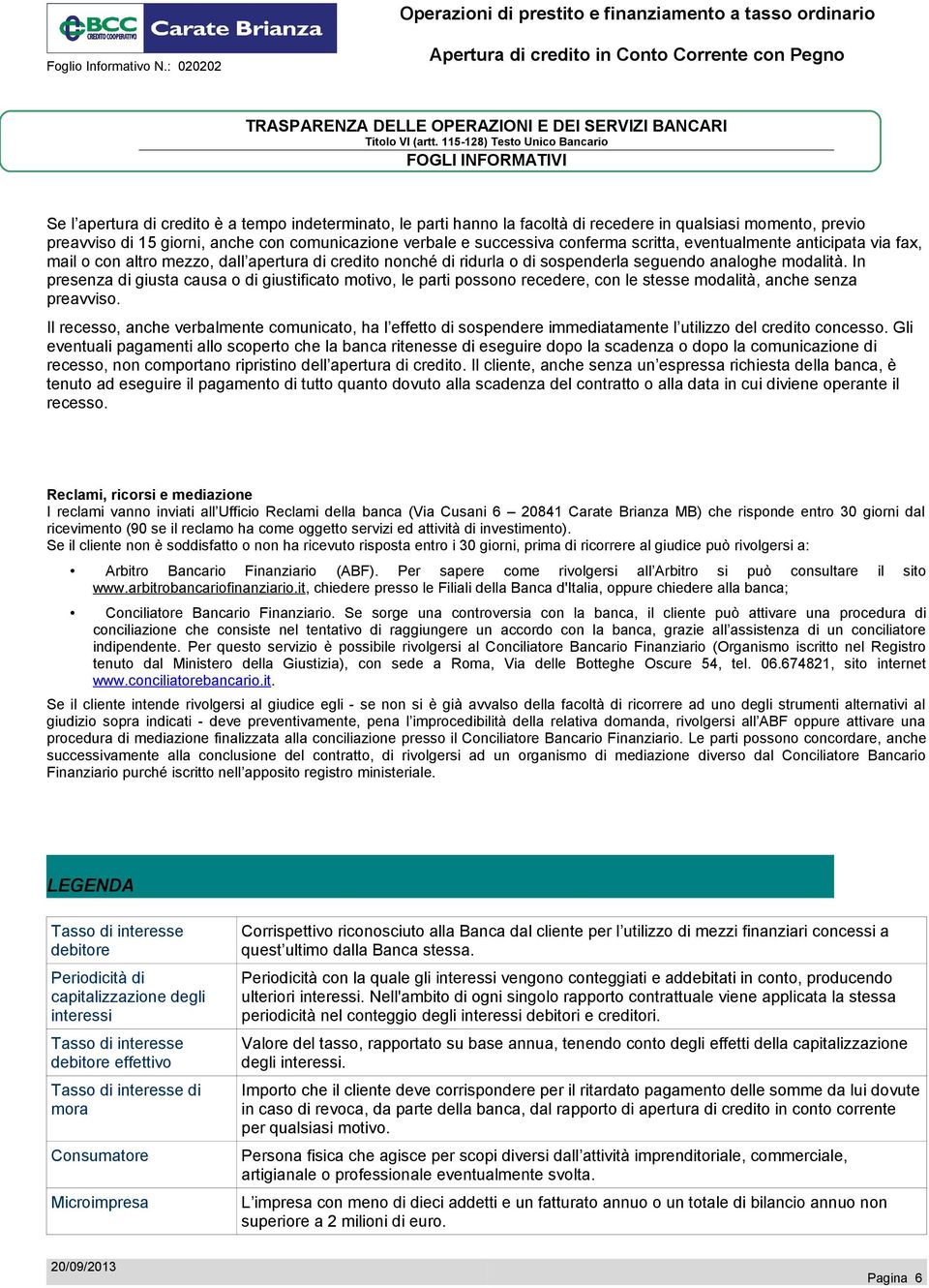 In presenza di giusta causa o di giustificato motivo, le parti possono recedere, con le stesse modalità, anche senza preavviso.