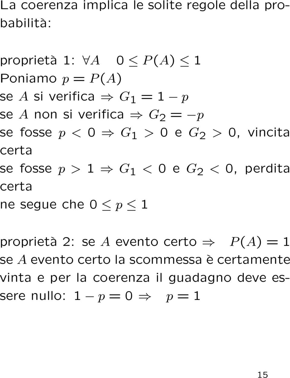 > 1 G 1 < 0 e G 2 < 0, perdita certa ne segue che 0 p 1 proprietà 2: se A evento certo P (A) = 1 se A