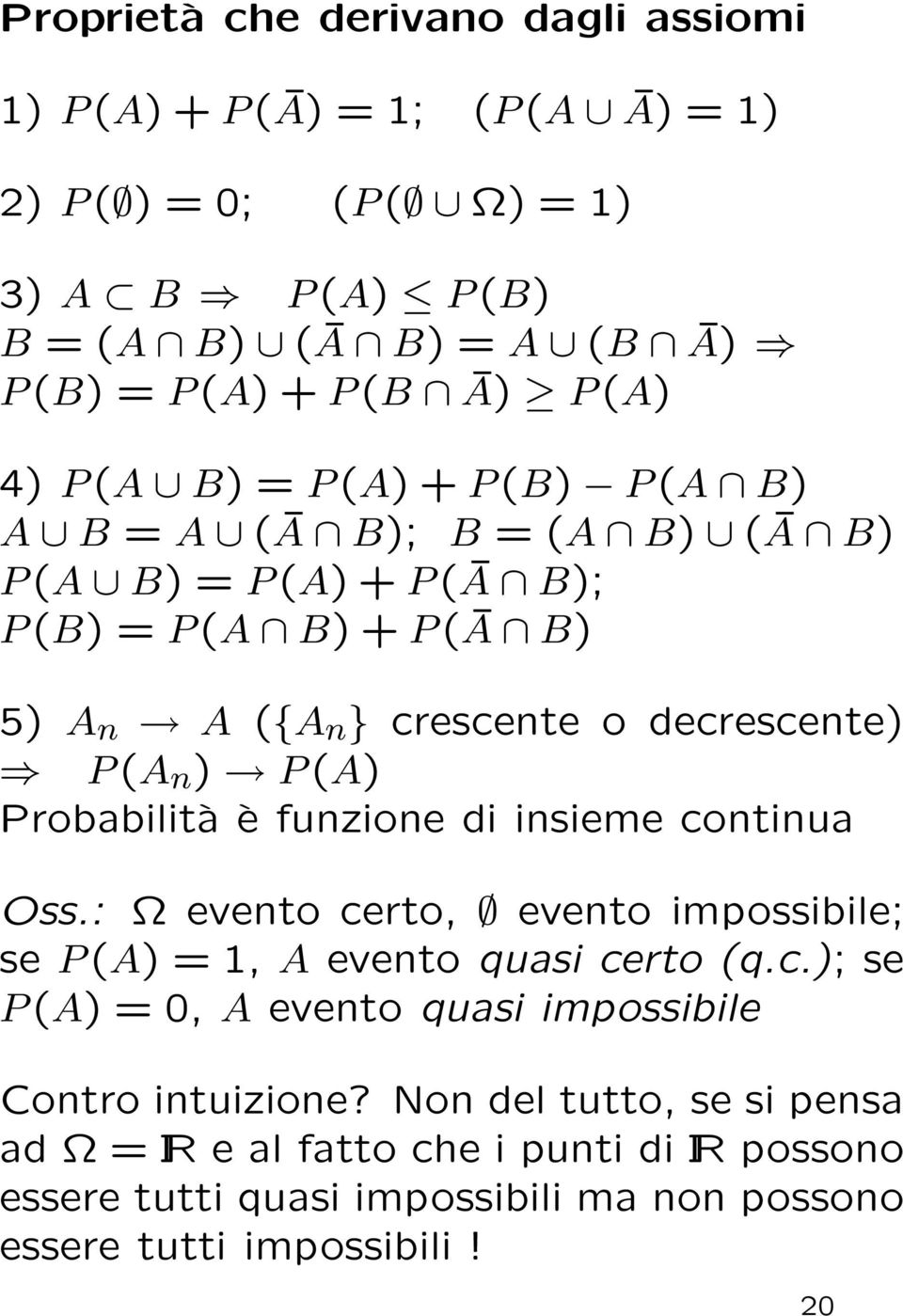 ) P (A) Probabilità è funzione di insieme continua Oss.: Ω evento certo, evento impossibile; se P (A) = 1, A evento quasi certo (q.c.); se P (A) = 0, A evento quasi impossibile Contro intuizione?