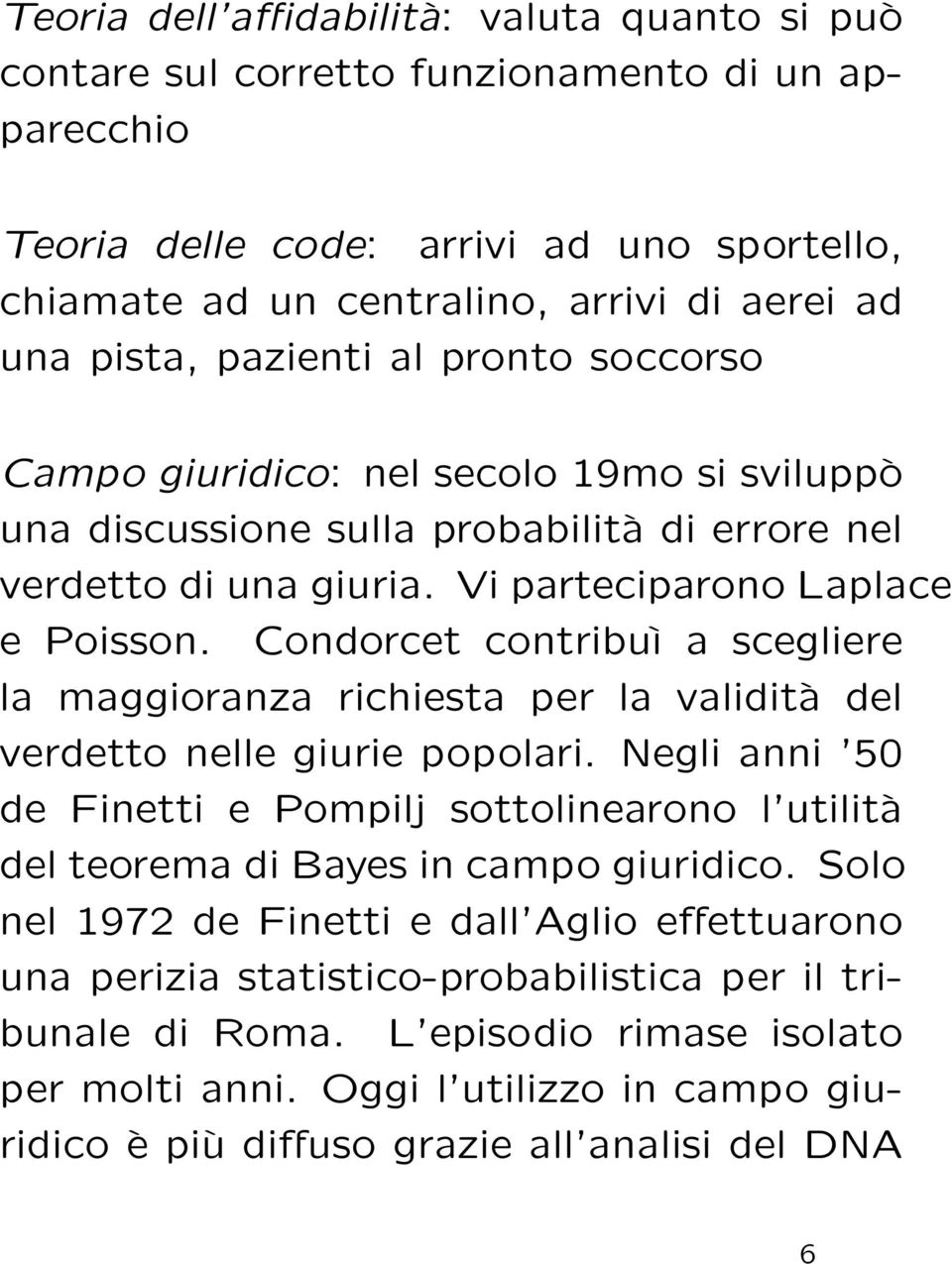 Condorcet contribuì a scegliere la maggioranza richiesta per la validità del verdetto nelle giurie popolari.