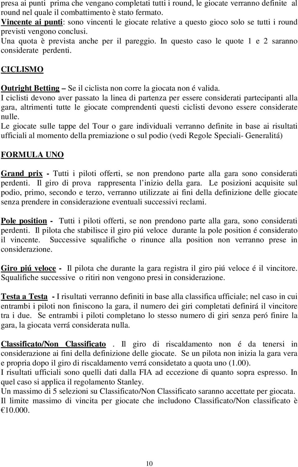 In questo caso le quote 1 e 2 saranno considerate perdenti. CICLISMO Outright Betting Se il ciclista non corre la giocata non é valida.