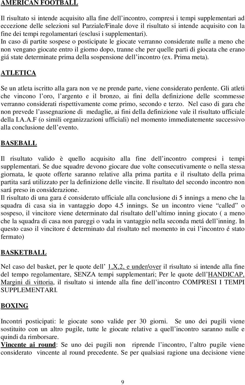 In caso di partite sospese o posticipate le giocate verranno considerate nulle a meno che non vengano giocate entro il giorno dopo, tranne che per quelle parti di giocata che erano giá state