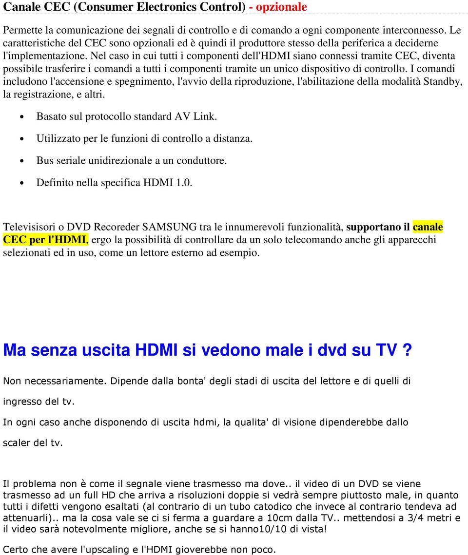 Nel caso in cui tutti i componenti dell'hdmi siano connessi tramite CEC, diventa possibile trasferire i comandi a tutti i componenti tramite un unico dispositivo di controllo.