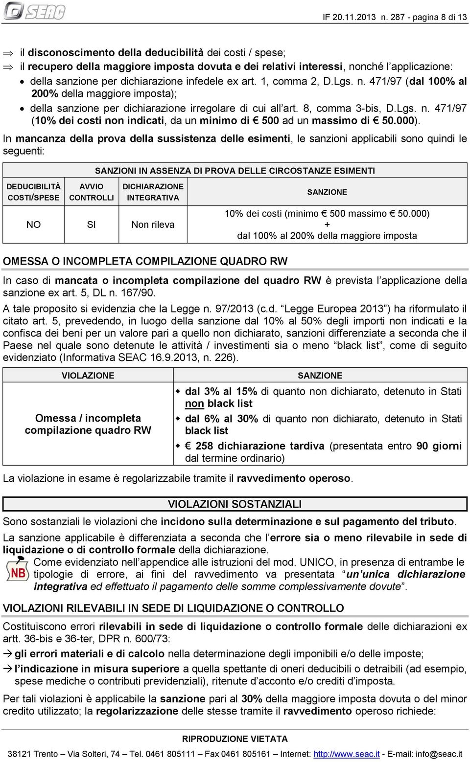 dichiarazione infedele ex art. 1, comma 2, D.Lgs. n. 471/97 (dal 100% al 200% della maggiore imposta); della sanzione per dichiarazione irregolare di cui all art. 8, comma 3-bis, D.Lgs. n. 471/97 (10% dei costi non indicati, da un minimo di 500 ad un massimo di 50.