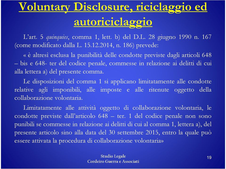 Le disposizioni del comma 1 si applicano limitatamente alle condotte relative agli imponibili, alle imposte e alle ritenute oggetto della collaborazione volontaria.