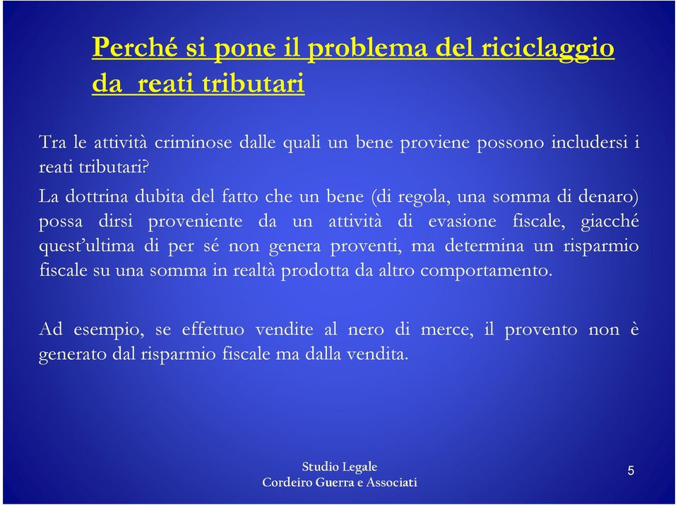 La dottrina dubita del fatto che un bene (di regola, una somma di denaro) possa dirsi proveniente da un attività di evasione fiscale,