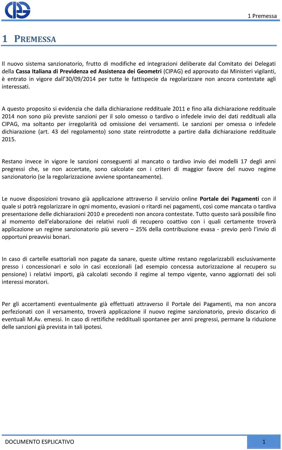 A questo proposito si evidenzia che dalla dichiarazione reddituale 2011 e fino alla dichiarazione reddituale 2014 non sono più previste sanzioni per il solo omesso o tardivo o infedele invio dei dati