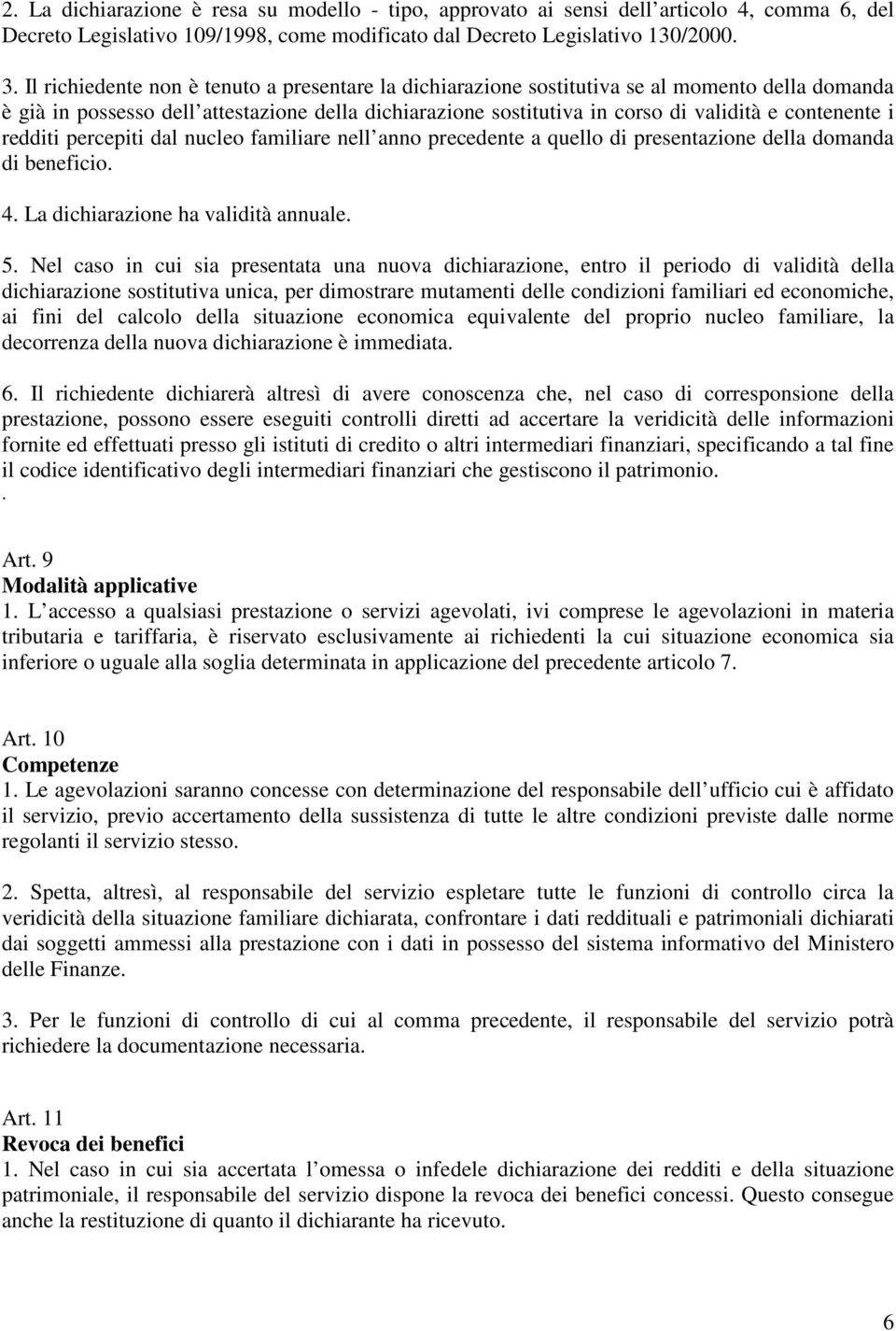 i redditi percepiti dal nucleo familiare nell anno precedente a quello di presentazione della domanda di beneficio. 4. La dichiarazione ha validità annuale. 5.