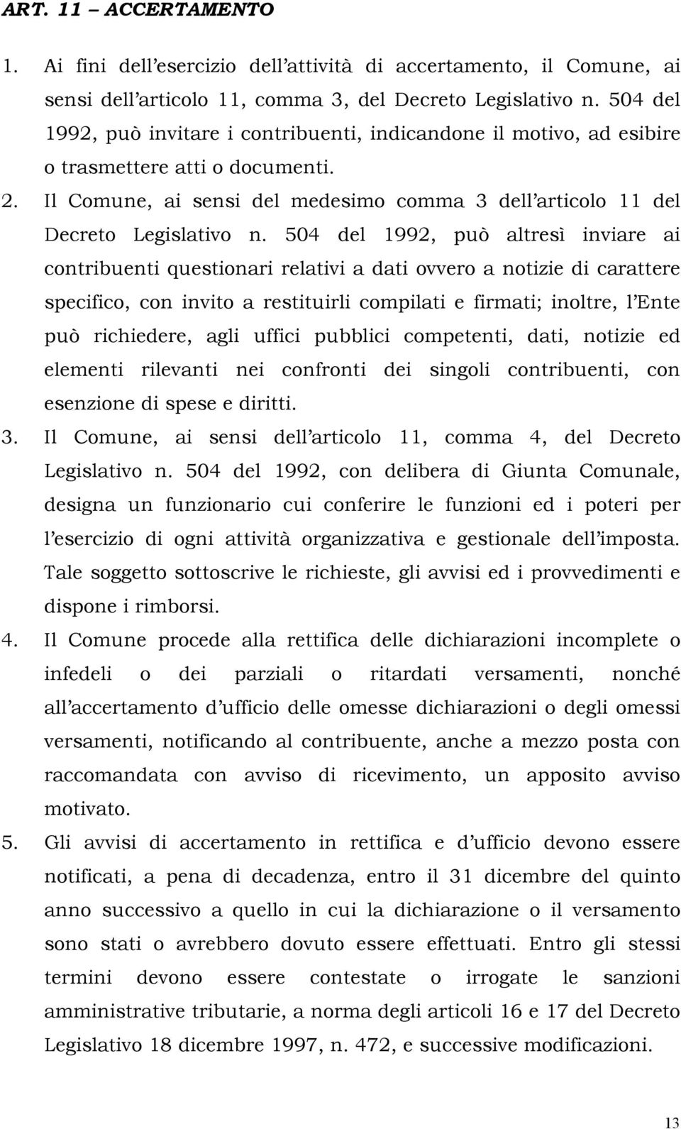 504 del 1992, può altresì inviare ai contribuenti questionari relativi a dati ovvero a notizie di carattere specifico, con invito a restituirli compilati e firmati; inoltre, l Ente può richiedere,