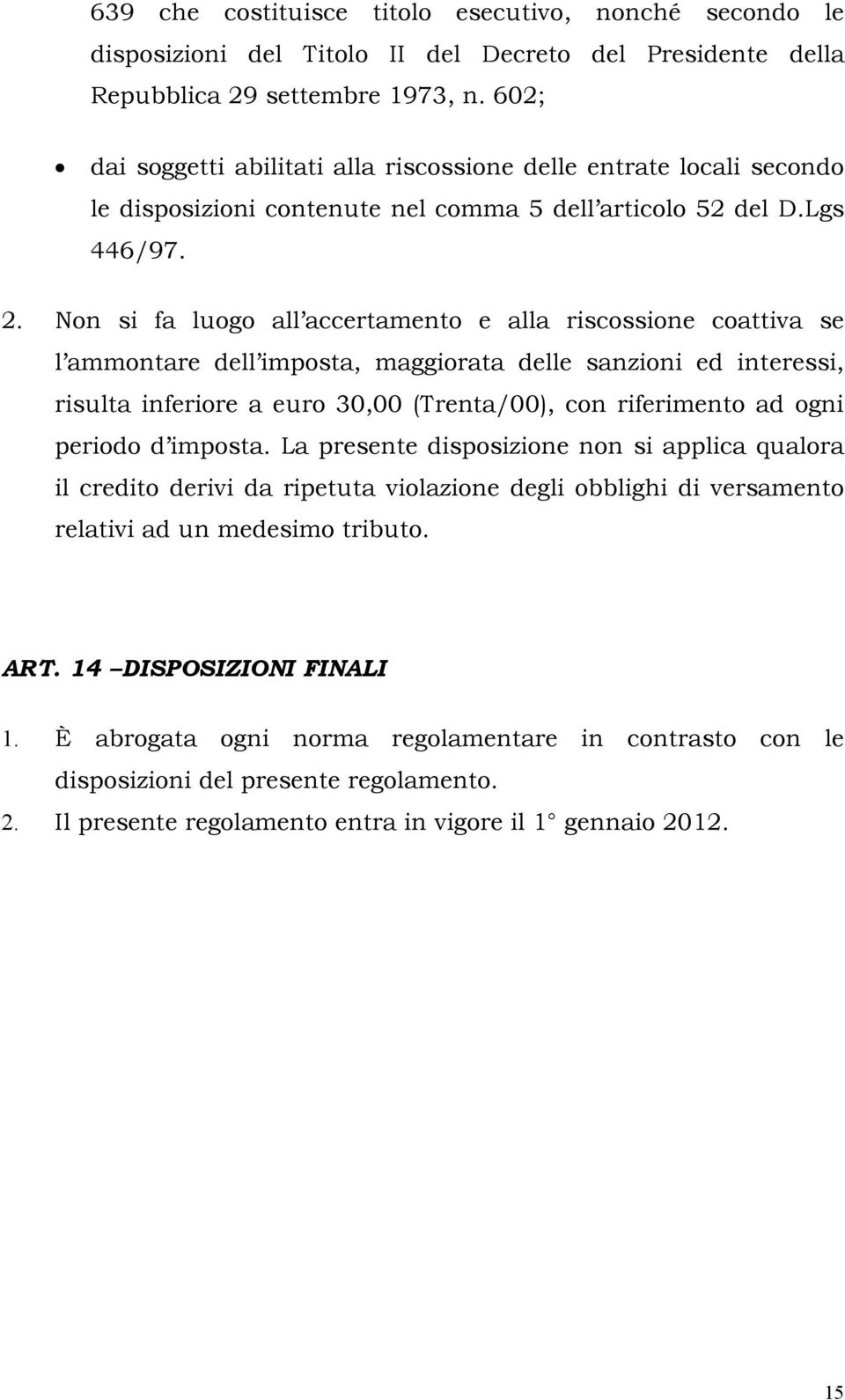 Non si fa luogo all accertamento e alla riscossione coattiva se l ammontare dell imposta, maggiorata delle sanzioni ed interessi, risulta inferiore a euro 30,00 (Trenta/00), con riferimento ad ogni