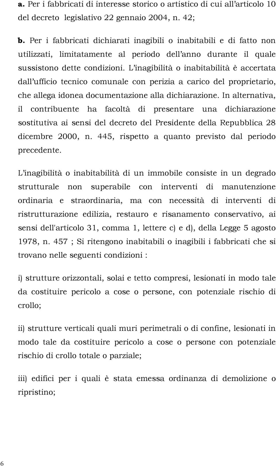 L inagibilità o inabitabilità è accertata dall ufficio tecnico comunale con perizia a carico del proprietario, che allega idonea documentazione alla dichiarazione.