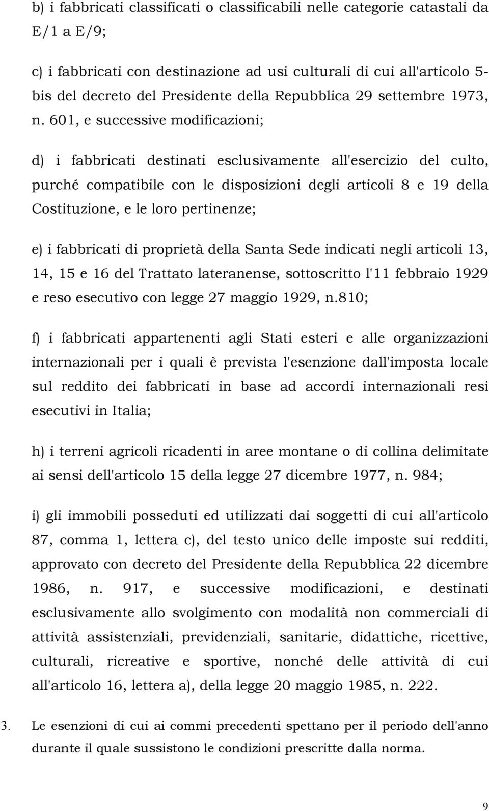 601, e successive modificazioni; d) i fabbricati destinati esclusivamente all'esercizio del culto, purché compatibile con le disposizioni degli articoli 8 e 19 della Costituzione, e le loro