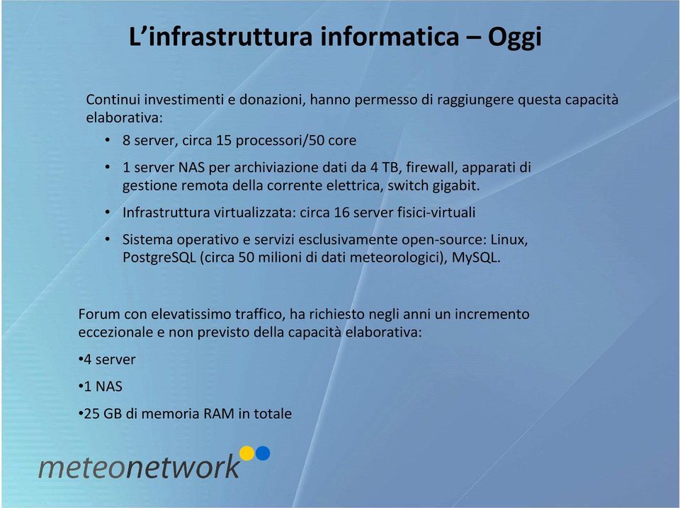 Infrastruttura virtualizzata: circa 16 server fisici-virtuali Sistema operativo e servizi esclusivamente open-source: Linux, PostgreSQL (circa 50 milioni di dati