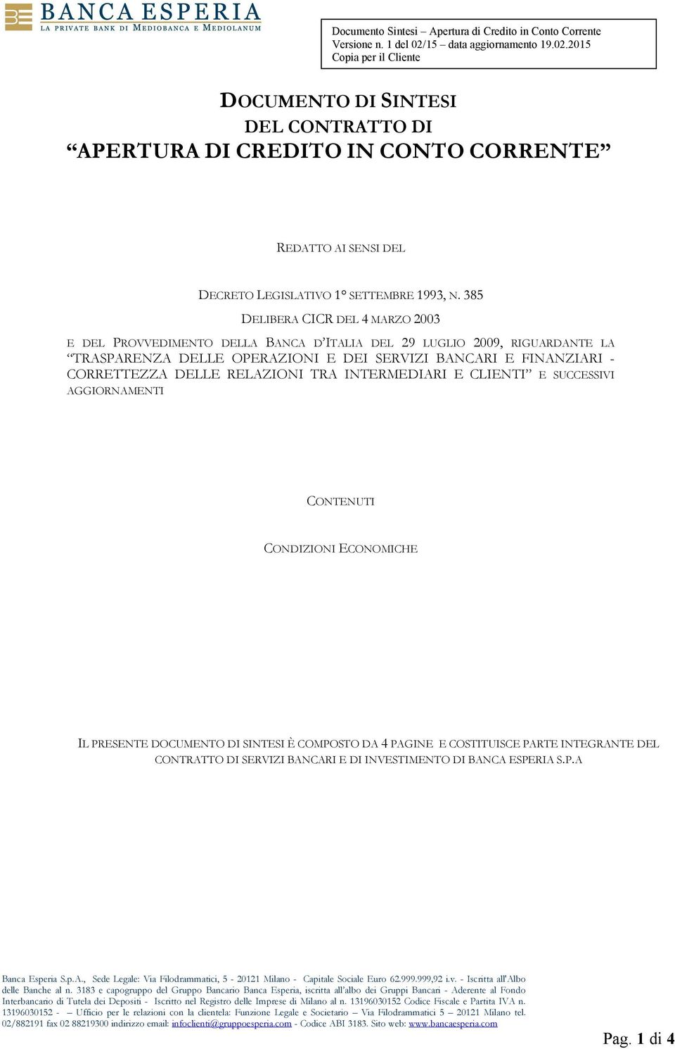 SERVIZI BANCARI E FINANZIARI - CORRETTEZZA DELLE RELAZIONI TRA INTERMEDIARI E CLIENTI E SUCCESSIVI AGGIORNAMENTI CONTENUTI CONDIZIONI ECONOMICHE IL