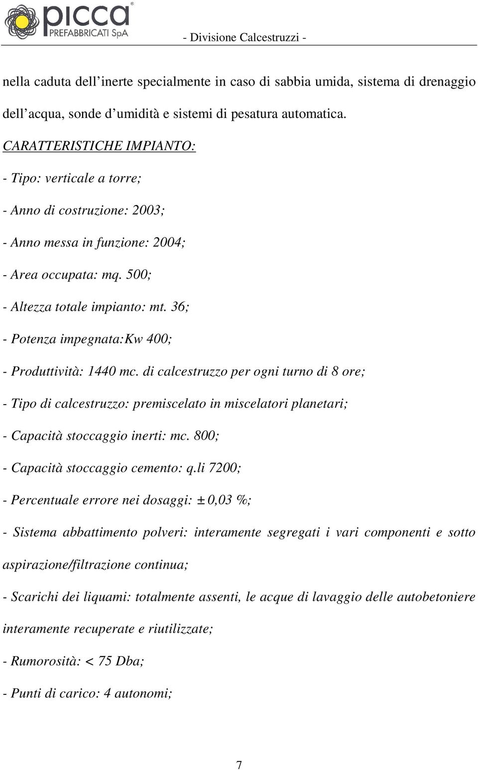 36; - Potenza impegnata:kw 400; - Produttività: 1440 mc. di calcestruzzo per ogni turno di 8 ore; - Tipo di calcestruzzo: premiscelato in miscelatori planetari; - Capacità stoccaggio inerti: mc.