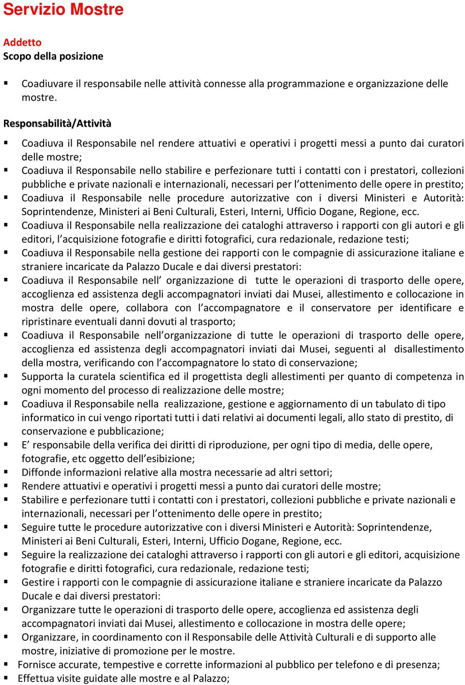 prestatori, collezioni pubbliche e private nazionali e internazionali, necessari per l ottenimento delle opere in prestito; Coadiuva il Responsabile nelle procedure autorizzative con i diversi