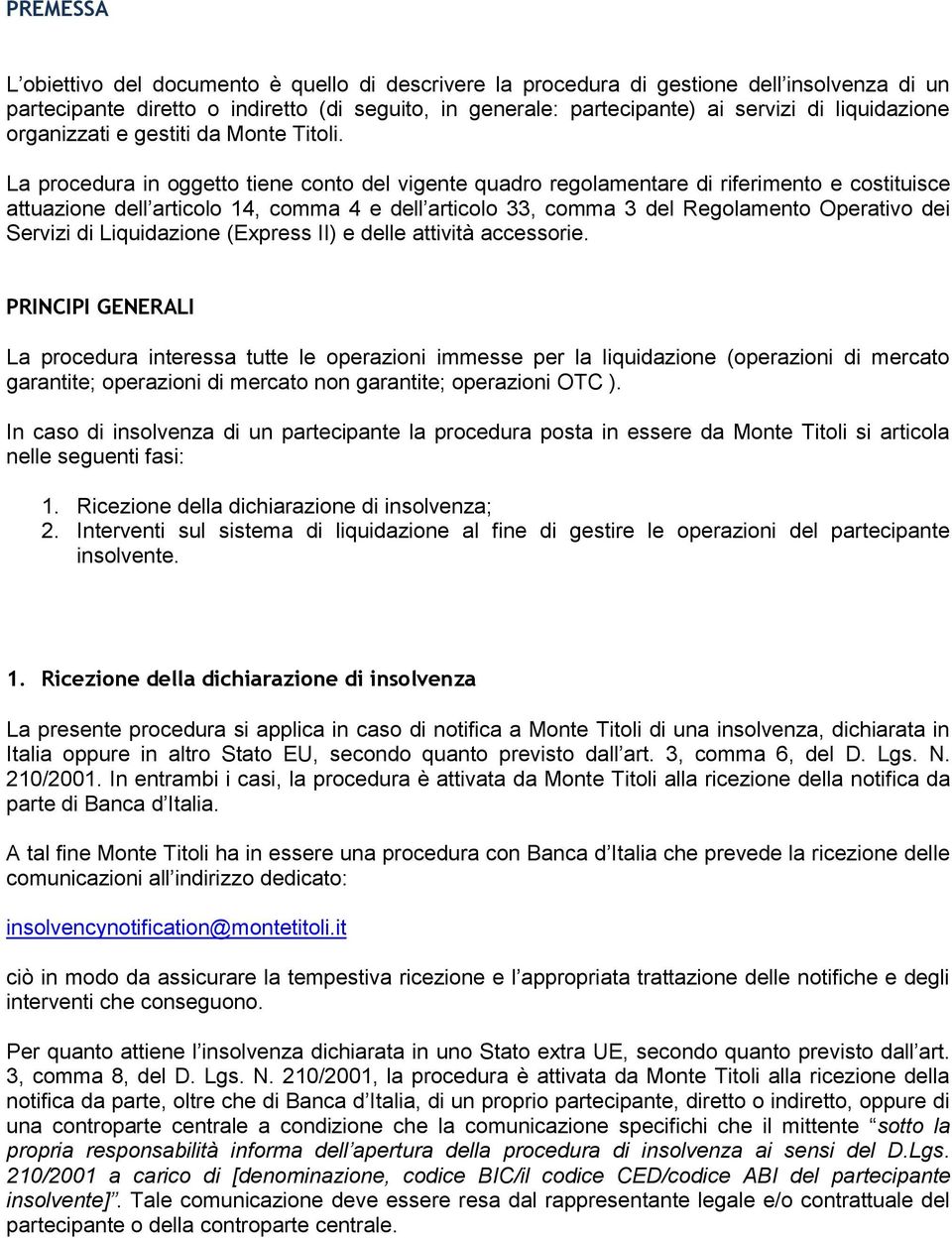 La procedura in oggetto tiene conto del vigente quadro regolamentare di riferimento e costituisce attuazione dell articolo 14, comma 4 e dell articolo 33, comma 3 del Regolamento Operativo dei