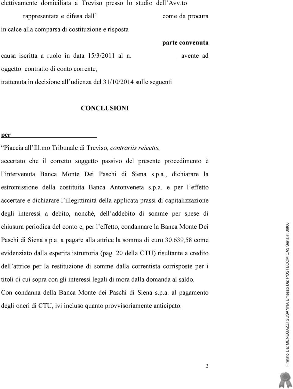 mo Tribunale di Treviso, contrariis reiectis, accertato che il corretto soggetto passivo del presente procedimento è l intervenuta Banca Monte Dei Paschi di Siena s.p.a., dichiarare la estromissione della costituita Banca Antonveneta s.