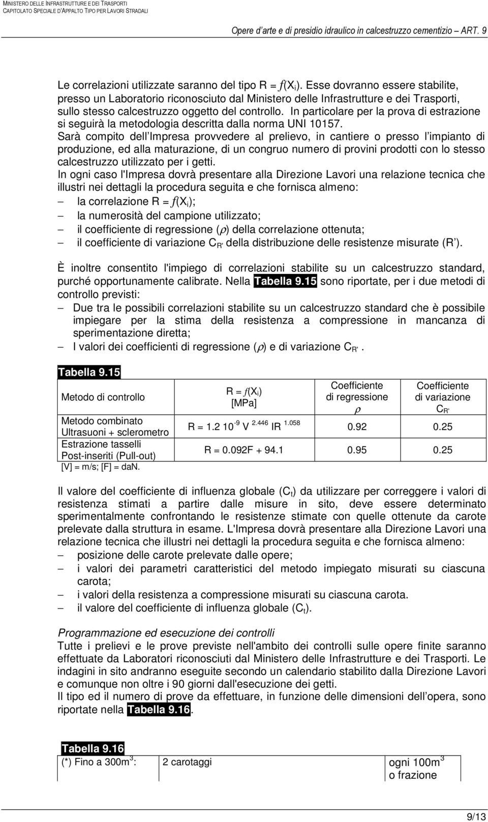 In particolare per la prova di estrazione si seguirà la metodologia descritta dalla norma UNI 10157.