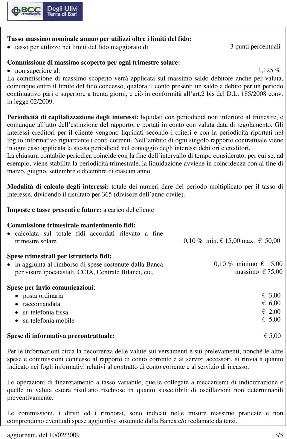 saldo a debito per un periodo continuativo pari o superiore a trenta giorni, e ciò in conformità all art.2 bis del D.L. 185/2008 conv. in legge 02/2009.