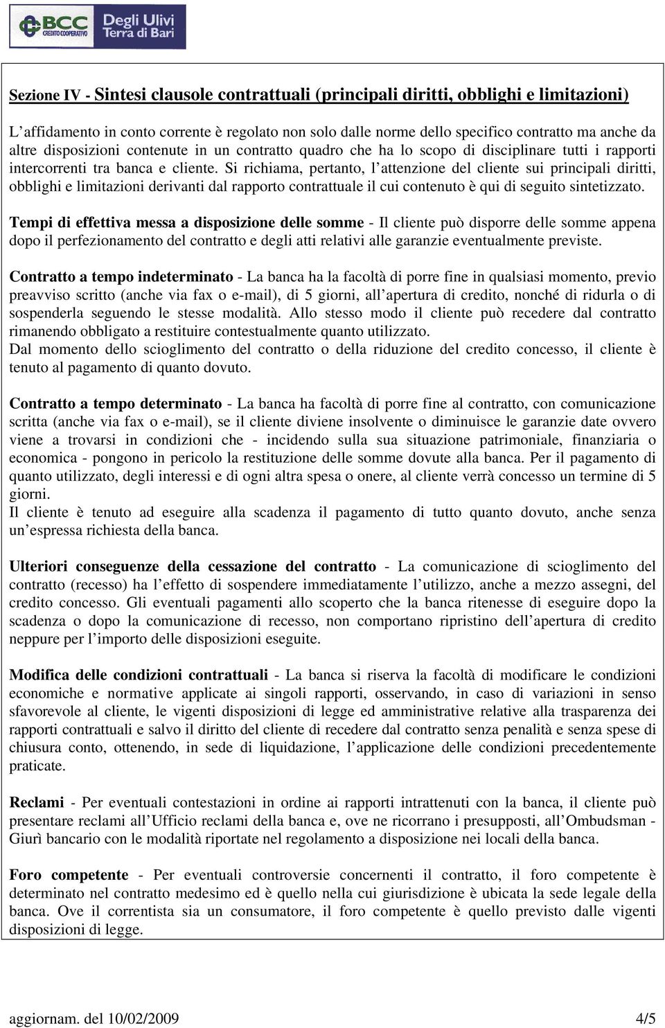 Si richiama, pertanto, l attenzione del cliente sui principali diritti, obblighi e limitazioni derivanti dal rapporto contrattuale il cui contenuto è qui di seguito sintetizzato.