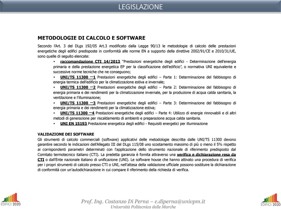 quelle di seguito elencate: raccomandazione CTI 14/2013 Prestazioni energetiche degli edifici - Determinazione dell energia primaria e della prestazione energetica EP per la classificazione dell